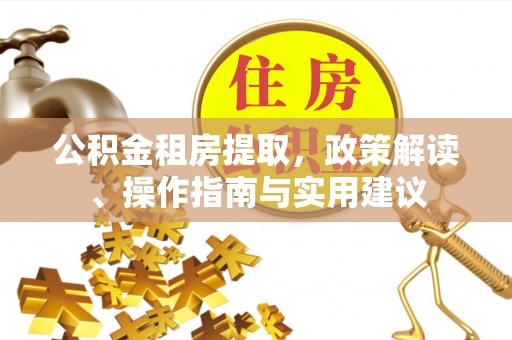 屏边公积金租房提取，政策解读、操作指南与实用建议