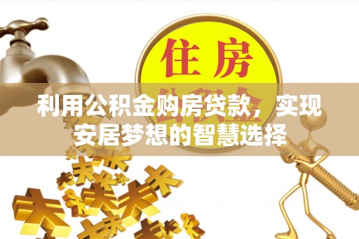 屏边利用公积金购房贷款，实现安居梦想的智慧选择