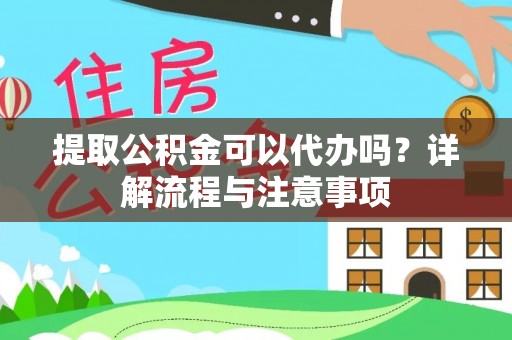 屏边提取公积金可以代办吗？详解流程与注意事项