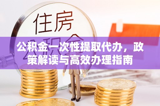 屏边公积金一次性提取代办，政策解读与高效办理指南