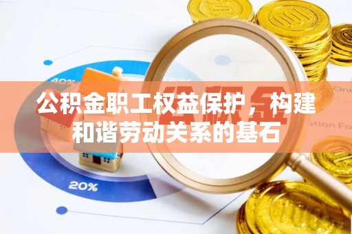 屏边公积金职工权益保护，构建和谐劳动关系的基石