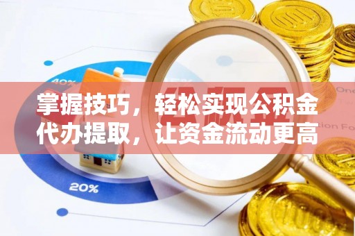 屏边掌握技巧，轻松实现公积金代办提取，让资金流动更高效