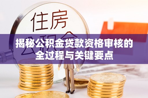 屏边揭秘公积金贷款资格审核的全过程与关键要点
