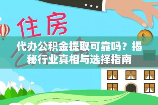 屏边代办公积金提取可靠吗？揭秘行业真相与选择指南