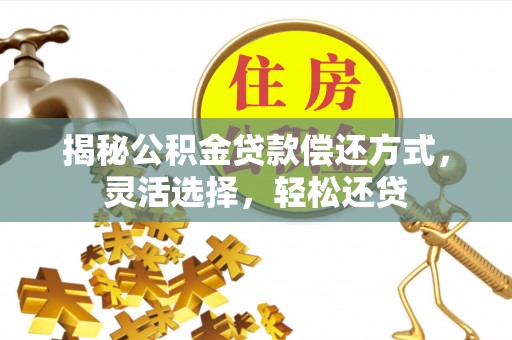 屏边揭秘公积金贷款偿还方式，灵活选择，轻松还贷