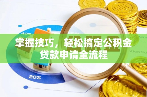屏边掌握技巧，轻松搞定公积金贷款申请全流程