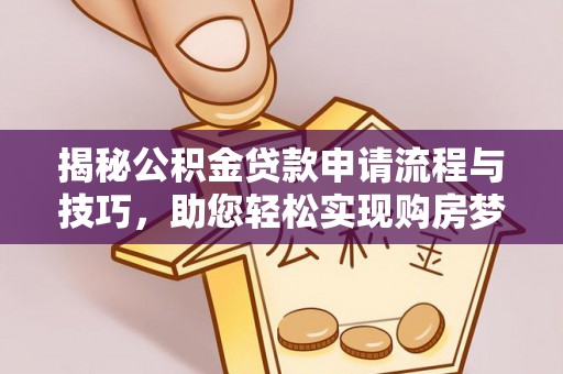 屏边揭秘公积金贷款申请流程与技巧，助您轻松实现购房梦