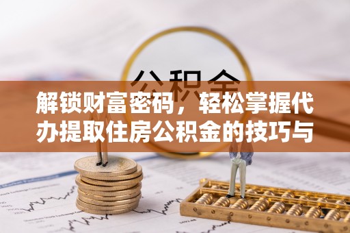 屏边解锁财富密码，轻松掌握代办提取住房公积金的技巧与策略