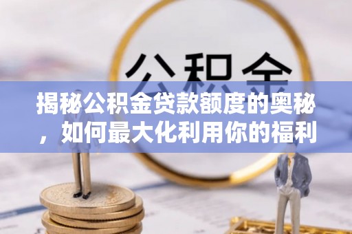 屏边揭秘公积金贷款额度的奥秘，如何最大化利用你的福利？