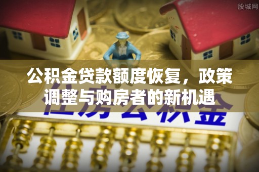 屏边公积金贷款额度恢复，政策调整与购房者的新机遇