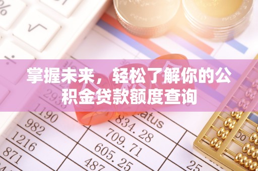 屏边掌握未来，轻松了解你的公积金贷款额度查询