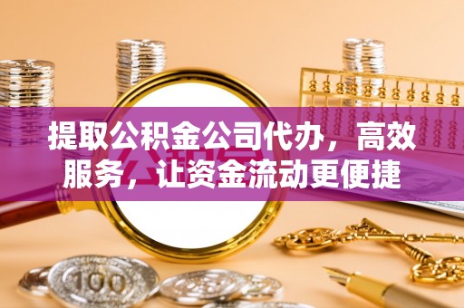 屏边提取公积金公司代办，高效服务，让资金流动更便捷