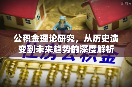 屏边公积金理论研究，从历史演变到未来趋势的深度解析
