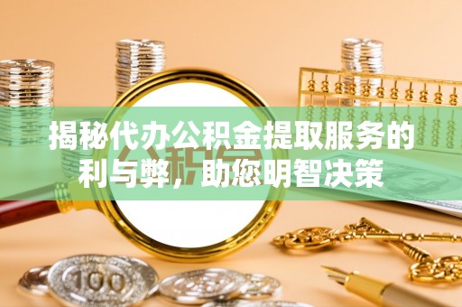 屏边揭秘代办公积金提取服务的利与弊，助您明智决策