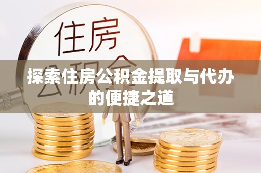 屏边探索住房公积金提取与代办的便捷之道