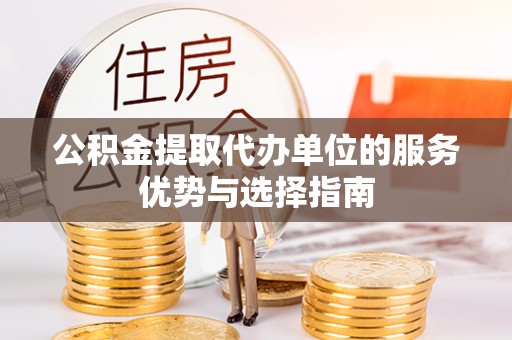屏边公积金提取代办单位的服务优势与选择指南