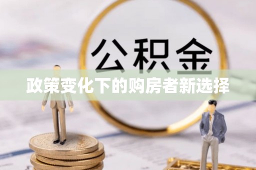 屏边政策变化下的购房者新选择