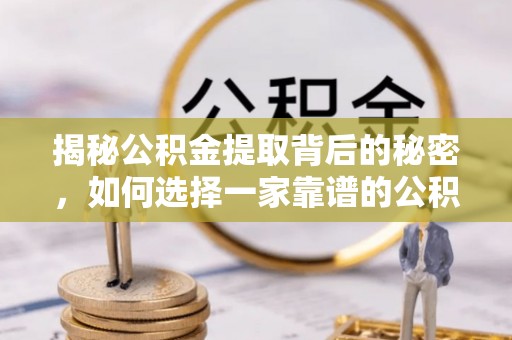 屏边揭秘公积金提取背后的秘密，如何选择一家靠谱的公积金代办提取公司？