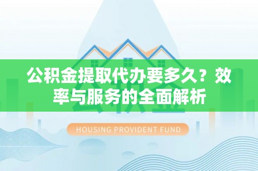 屏边公积金提取代办要多久？效率与服务的全面解析