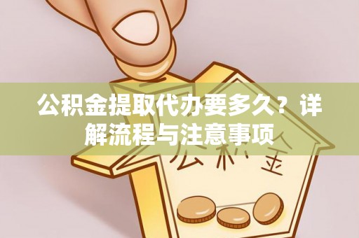 屏边公积金提取代办要多久？详解流程与注意事项