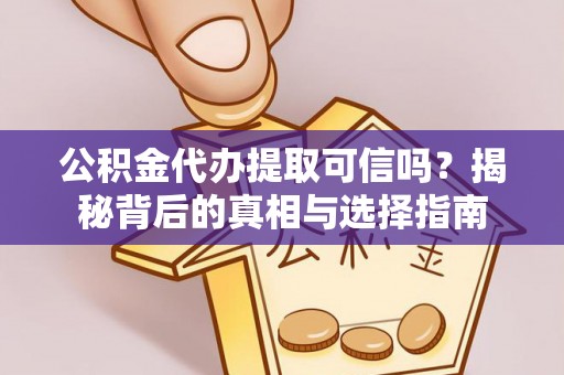 屏边公积金代办提取可信吗？揭秘背后的真相与选择指南