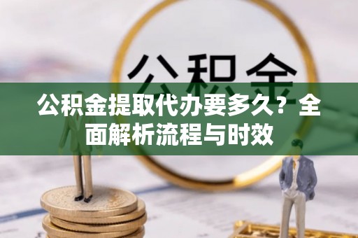 屏边公积金提取代办要多久？全面解析流程与时效