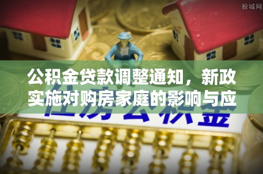 屏边公积金贷款调整通知，新政实施对购房家庭的影响与应对策略