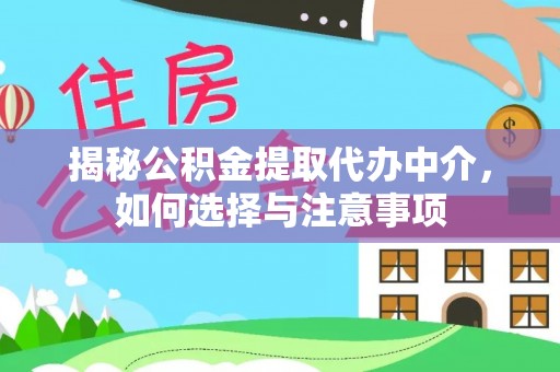 屏边揭秘公积金提取代办中介，如何选择与注意事项
