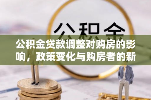 屏边公积金贷款调整对购房的影响，政策变化与购房者的新选择