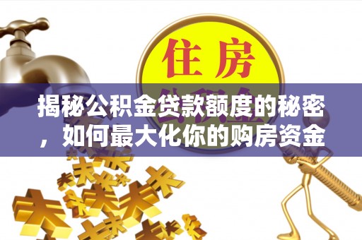 屏边揭秘公积金贷款额度的秘密，如何最大化你的购房资金
