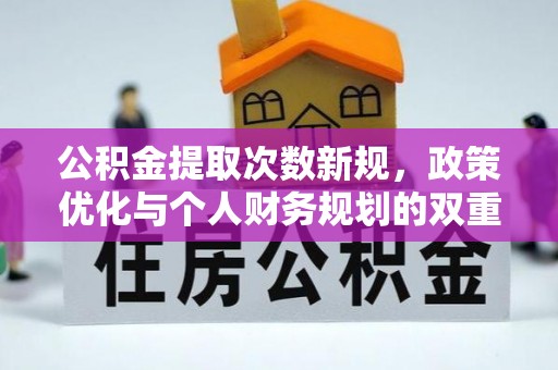 屏边公积金提取次数新规，政策优化与个人财务规划的双重考量