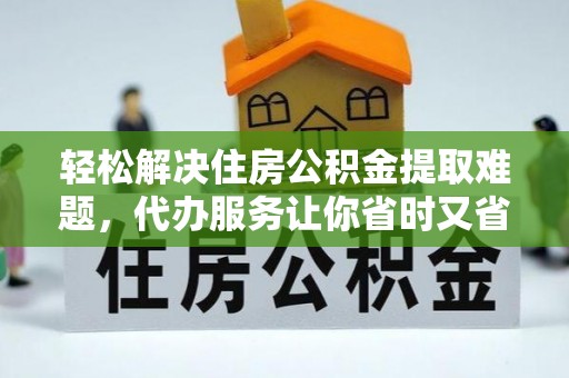 屏边轻松解决住房公积金提取难题，代办服务让你省时又省心